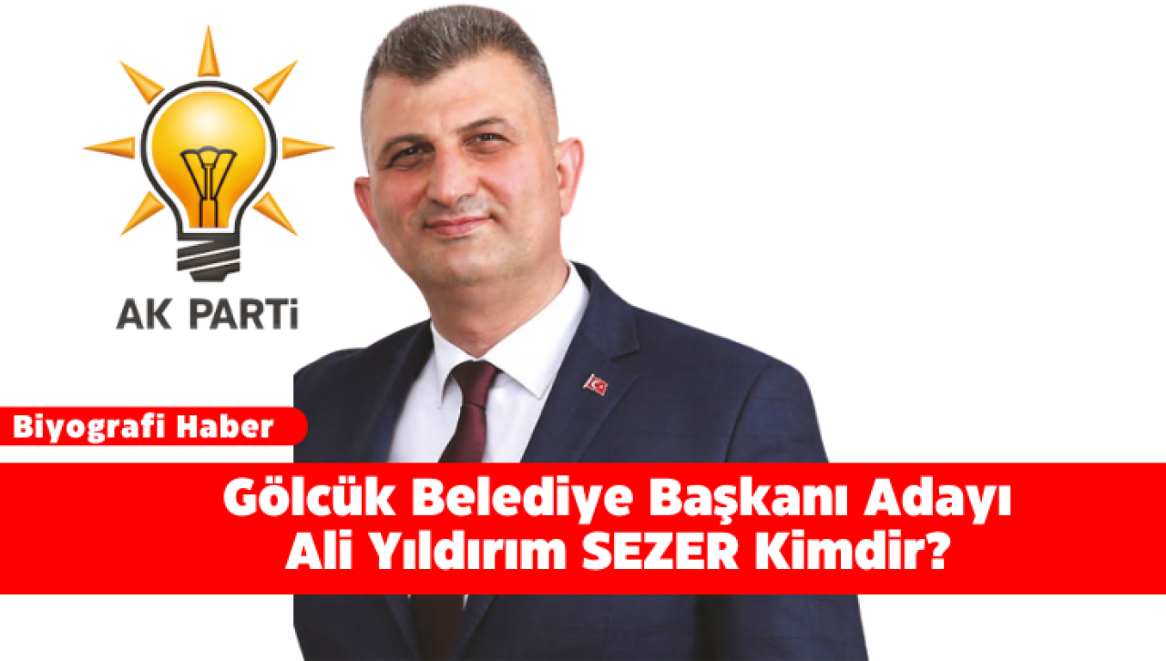 Gölcük Belediye Başkanı Adayı Ali Yıldırım SEZER Kimdir?